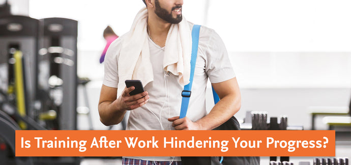 Is Training After Work Hindering Your Progress?